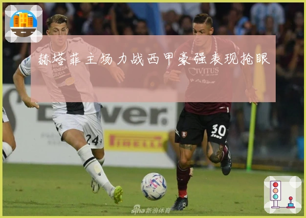 赫塔菲主场力战西甲豪强表现抢眼