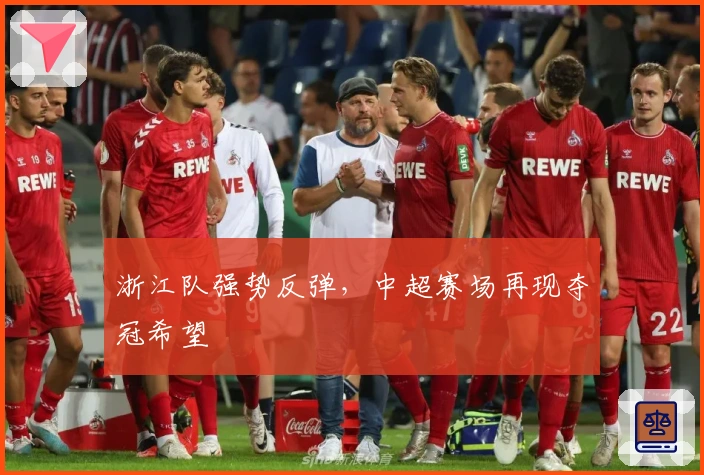浙江队强势反弹，中超赛场再现夺冠希望