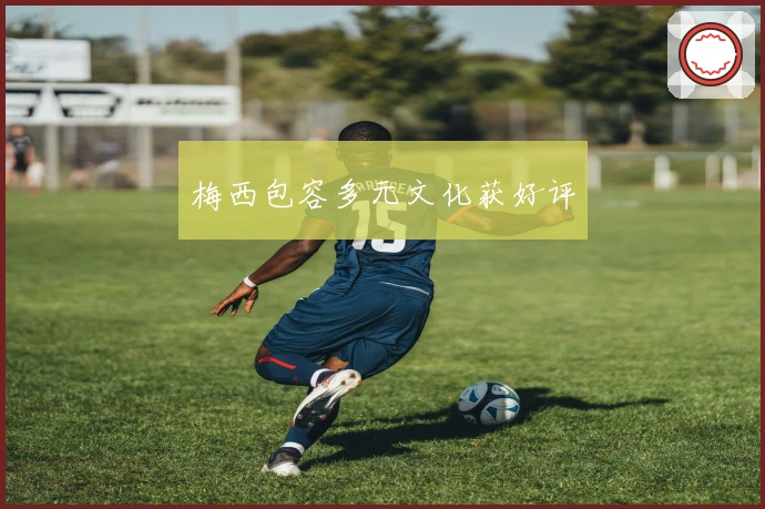 梅西包容多元文化获好评