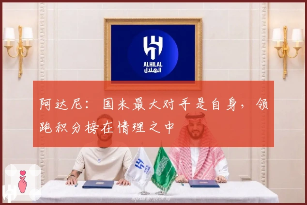 阿达尼：国米最大对手是自身，领跑积分榜在情理之中